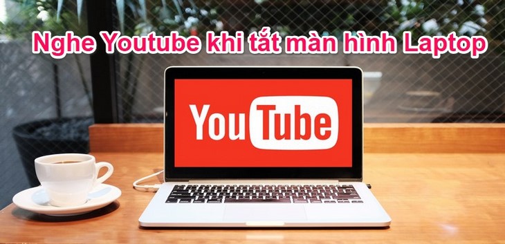 Cách tắt màn hình laptop mà vẫn nghe nhạc youtube